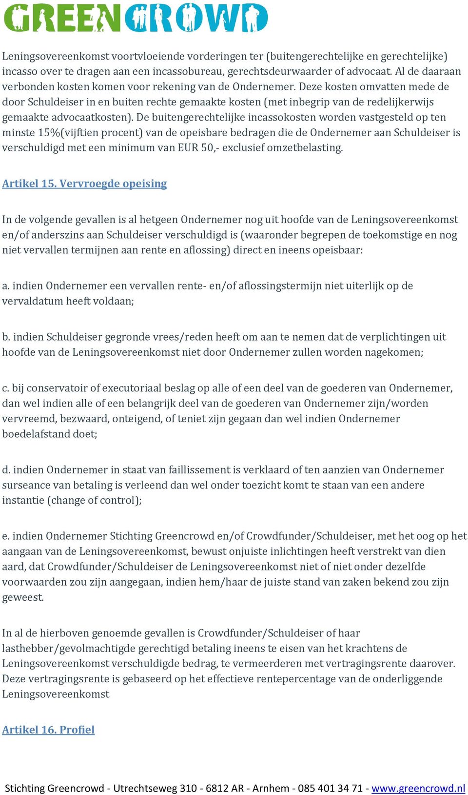 Deze kosten omvatten mede de door Schuldeiser in en buiten rechte gemaakte kosten (met inbegrip van de redelijkerwijs gemaakte advocaatkosten).