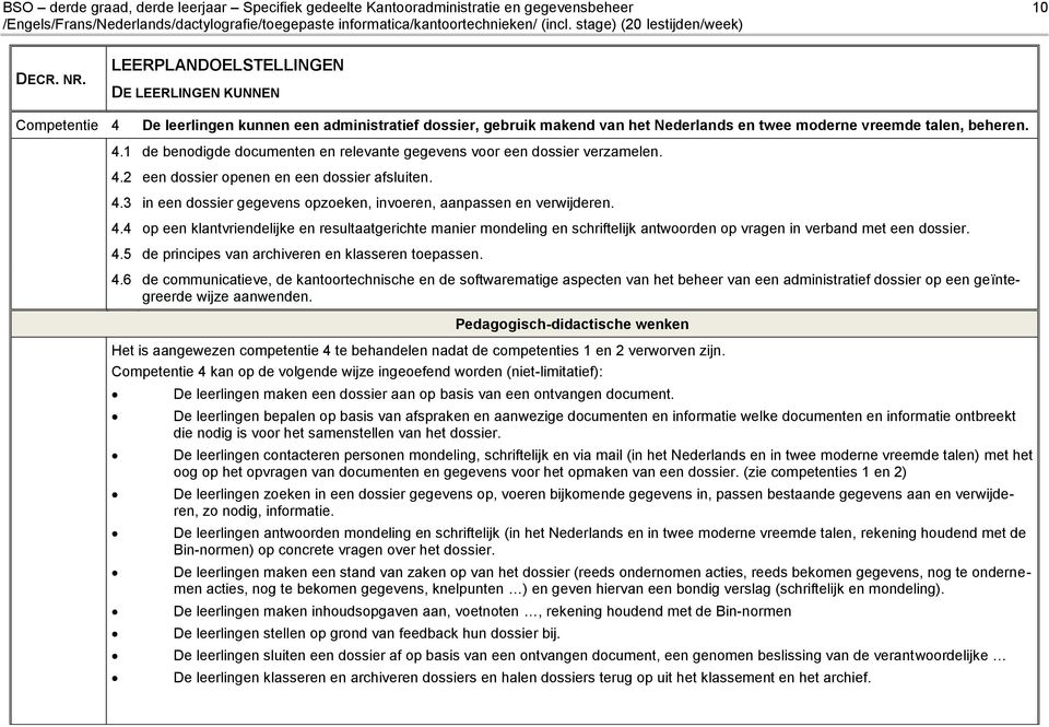 4.4 op een klantvriendelijke en resultaatgerichte manier mondeling en schriftelijk antwoorden op vragen in verband met een dossier. 4.