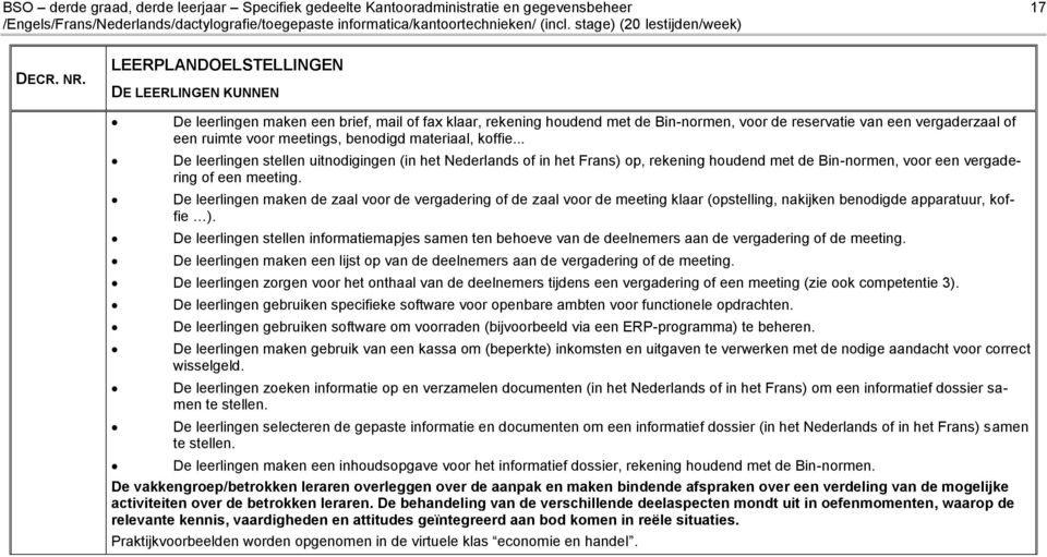 .. De leerlingen stellen uitnodigingen (in het Nederlands of in het Frans) op, rekening houdend met de Bin-normen, voor een vergadering of een meeting.