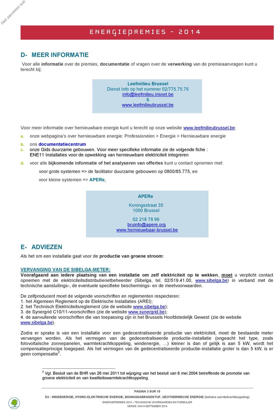 onze webpagina s over hernieuwbare energie: Professionelen > Energie > Hernieuwbare energie b. ons documentatiecentrum c. onze Gids duurzame gebouwen.