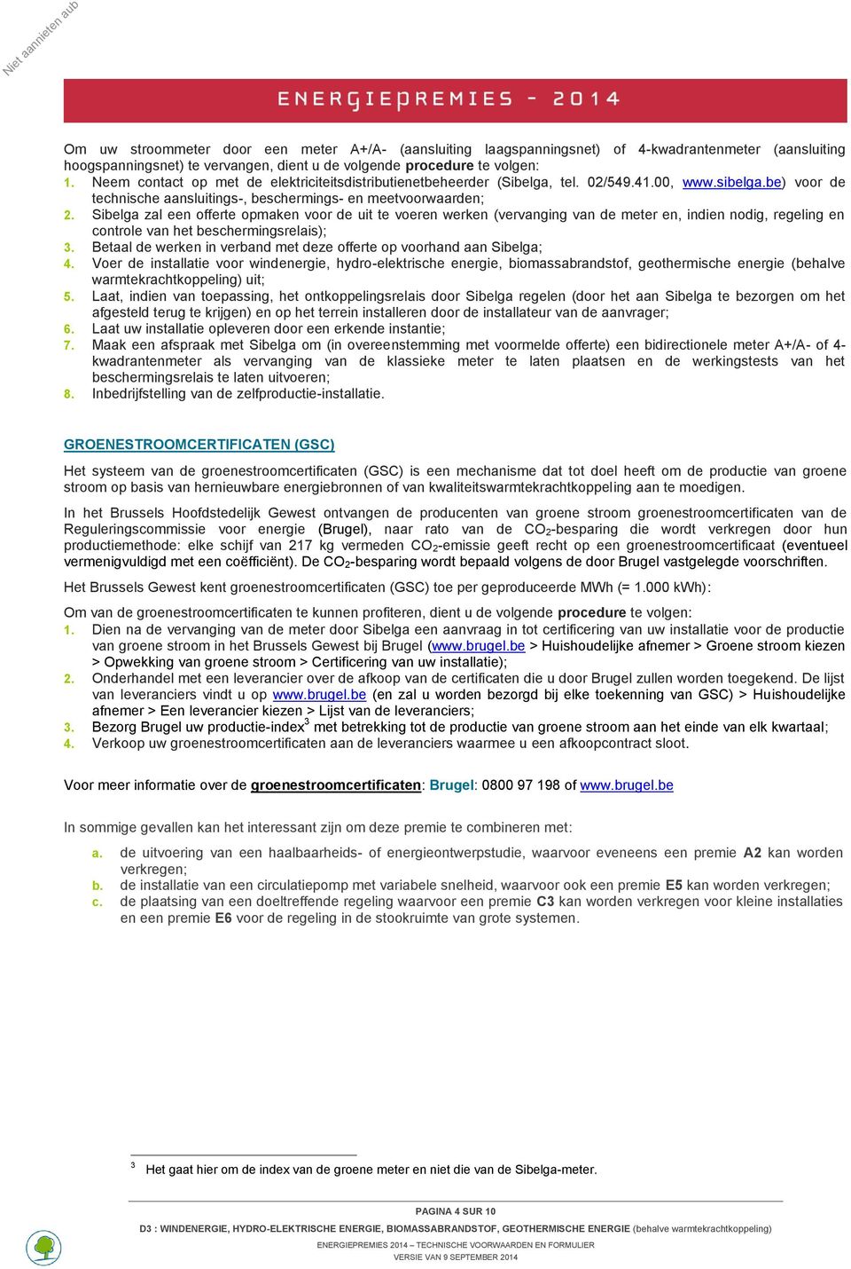 Sibelga zal een offerte opmaken voor de uit te voeren werken (vervanging van de meter en, indien nodig, regeling en controle van het beschermingsrelais); 3.