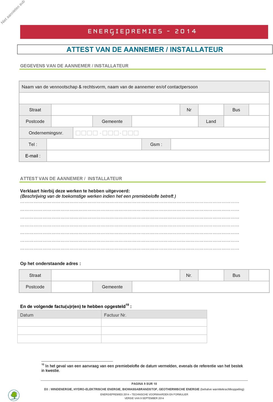 - - Tel : Gsm : E-mail : ATTEST VAN DE AANNEMER / INSTALLATEUR Verklaart hierbij deze werken te hebben uitgevoerd: (Beschrijving van de toekomstige werken indien het een