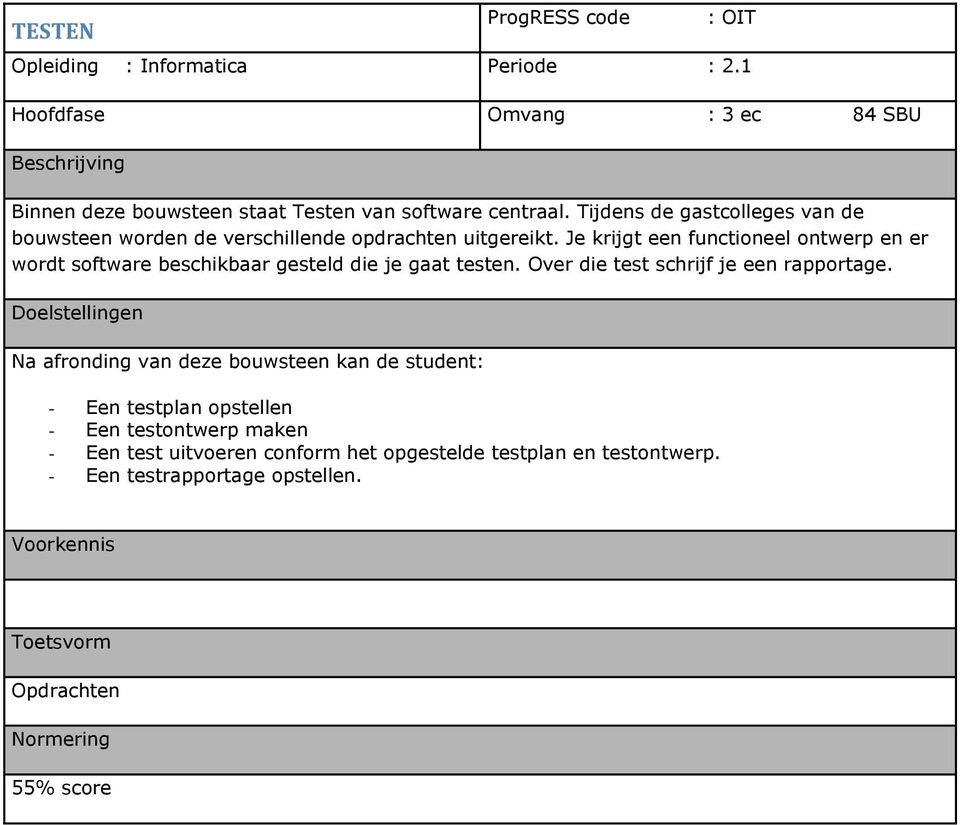 Je krijgt een functioneel ontwerp en er wordt software beschikbaar gesteld die je gaat testen. Over die test schrijf je een rapportage.