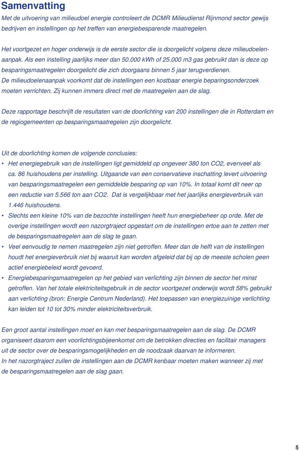 000 m3 gas gebruikt dan is deze op besparingsmaatregelen doorgelicht die zich doorgaans binnen 5 jaar terugverdienen.