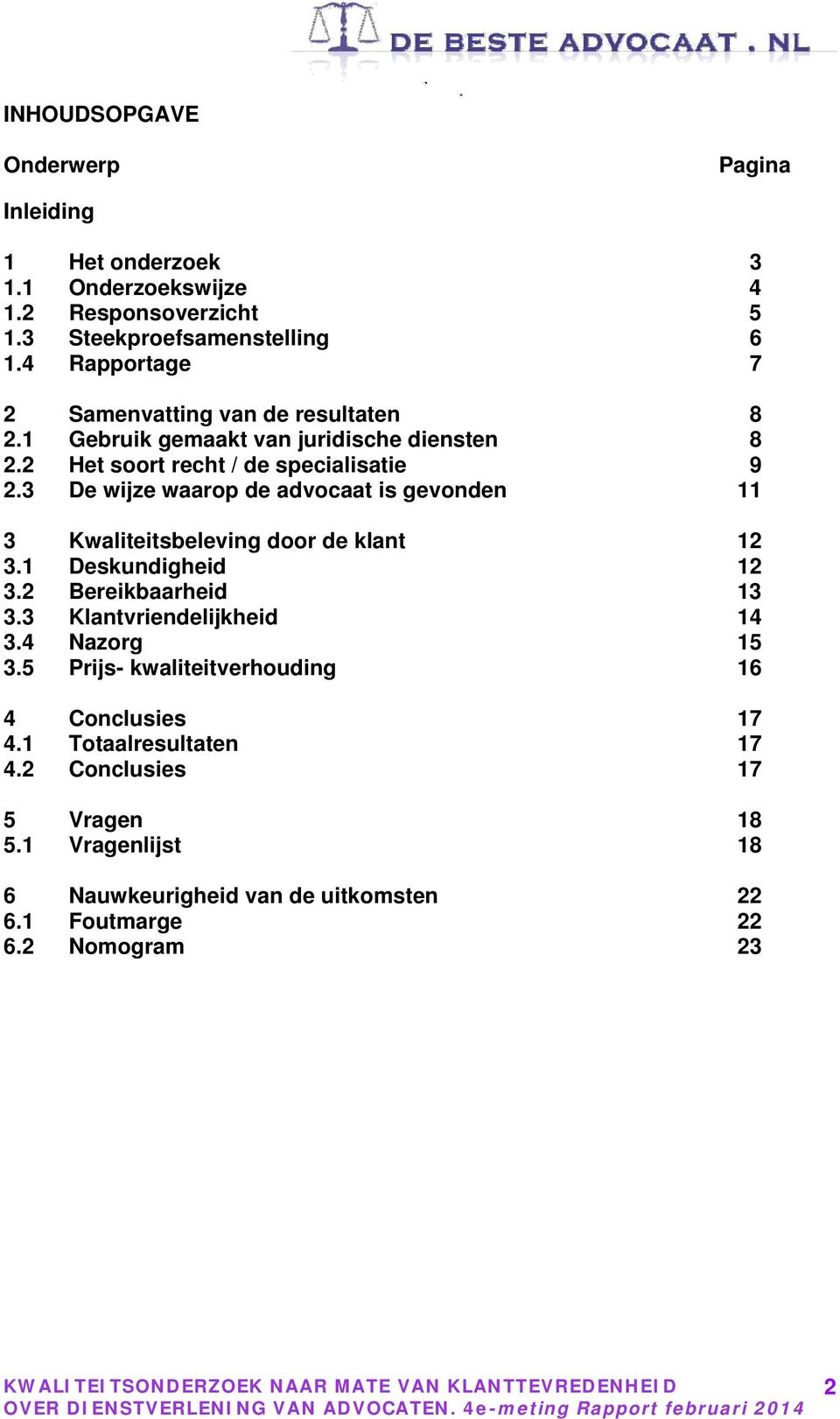 3 De wijze waarop de advocaat is gevonden 11 3 Kwaliteitsbeleving door de klant 12 3.1 Deskundigheid 12 3.2 Bereikbaarheid 13 3.3 Klantvriendelijkheid 14 3.