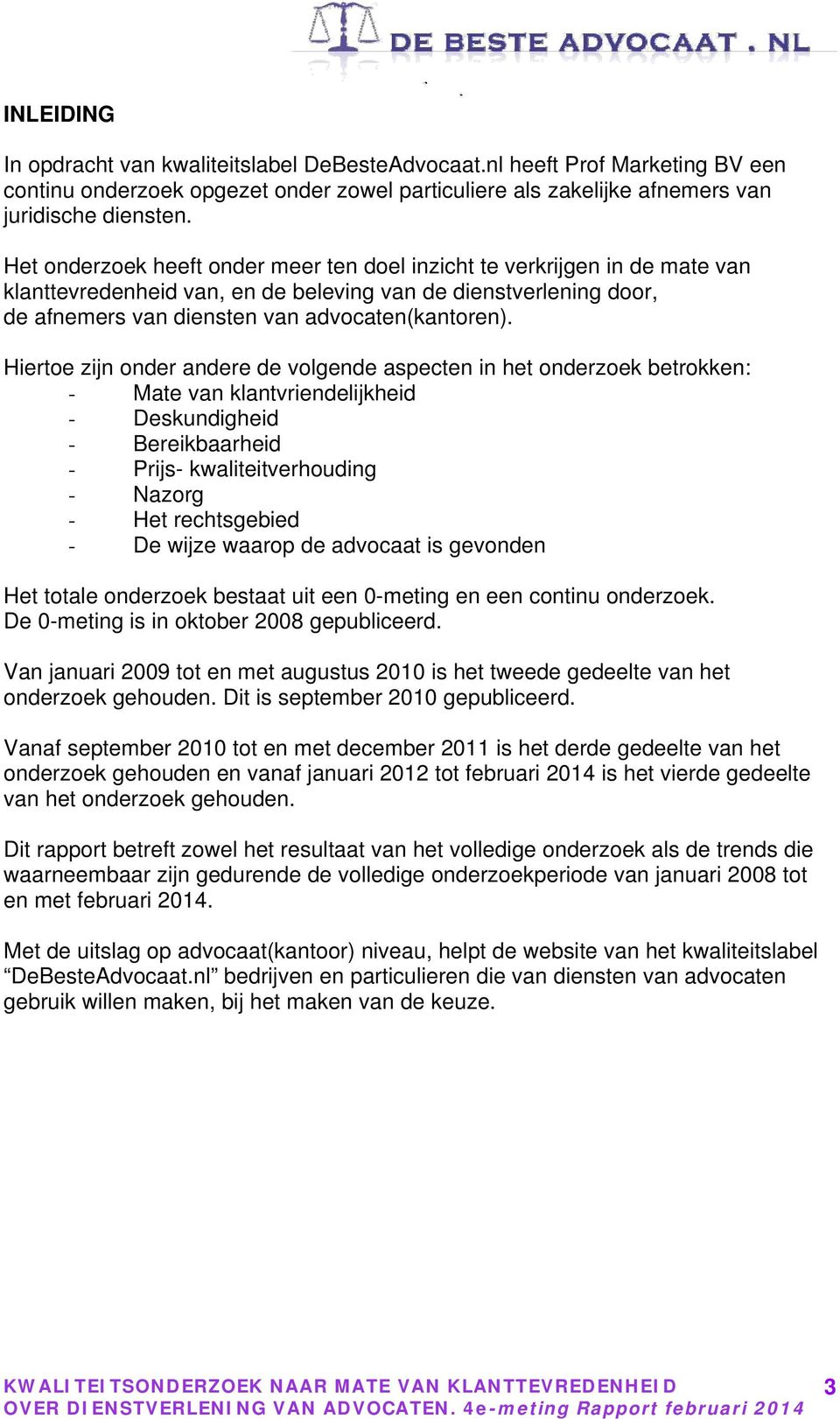 Hiertoe zijn onder andere de volgende aspecten in het onderzoek betrokken: - Mate van klantvriendelijkheid - Deskundigheid - Bereikbaarheid - Prijs- kwaliteitverhouding - Nazorg - Het rechtsgebied -