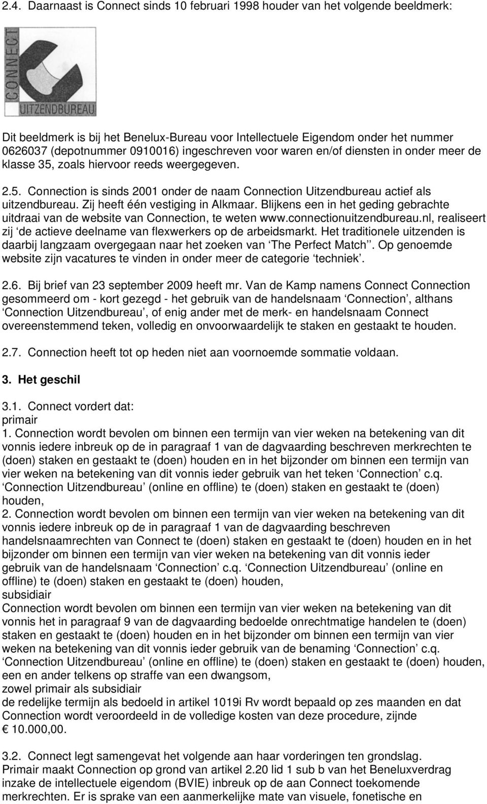 Zij heeft één vestiging in Alkmaar. Blijkens een in het geding gebrachte uitdraai van de website van Connection, te weten www.connectionuitzendbureau.