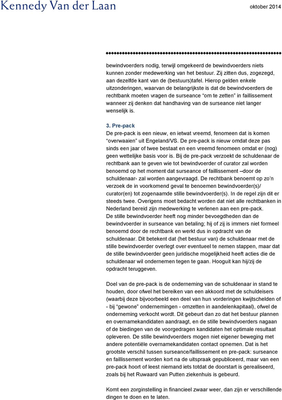 surseance niet langer wenselijk is. 3. Pre-pack De pre-pack is een nieuw, en ietwat vreemd, fenomeen dat is komen overwaaien uit Engeland/VS.