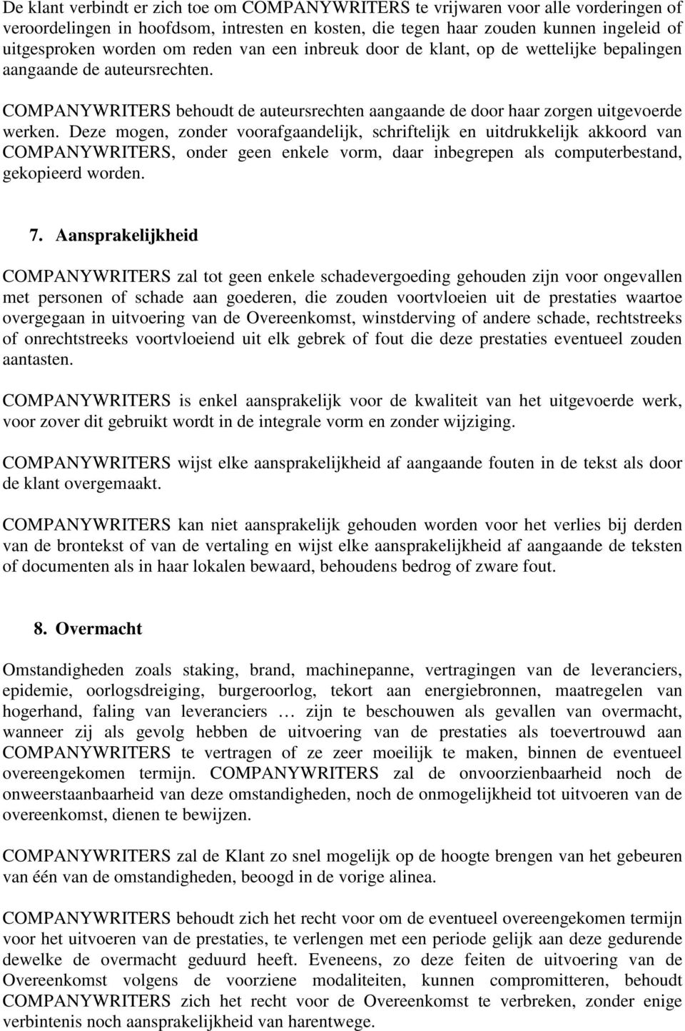 Deze mogen, zonder voorafgaandelijk, schriftelijk en uitdrukkelijk akkoord van COMPANYWRITERS, onder geen enkele vorm, daar inbegrepen als computerbestand, gekopieerd worden. 7.