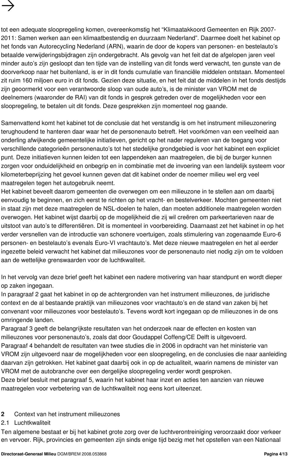 Als gevolg van het feit dat de afgelopen jaren veel minder auto s zijn gesloopt dan ten tijde van de instelling van dit fonds werd verwacht, ten gunste van de doorverkoop naar het buitenland, is er