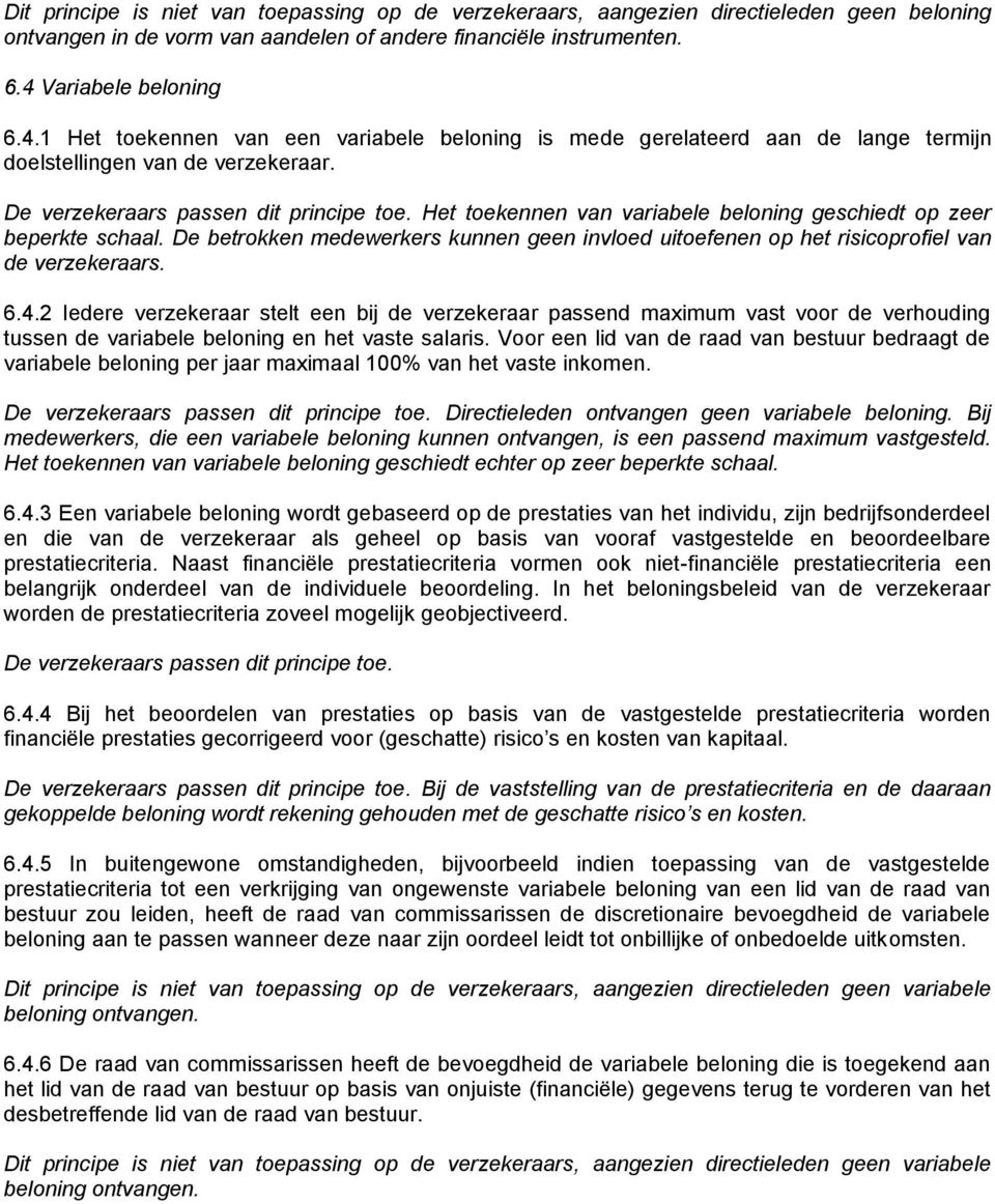 Het toekennen van variabele beloning geschiedt op zeer beperkte schaal. De betrokken medewerkers kunnen geen invloed uitoefenen op het risicoprofiel van de verzekeraars. 6.4.