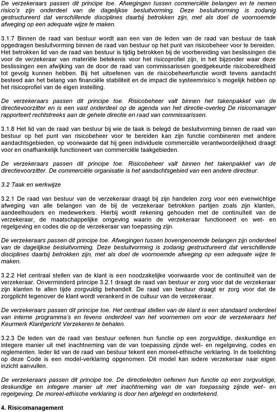 7 Binnen de raad van bestuur wordt aan een van de leden van de raad van bestuur de taak opgedragen besluitvorming binnen de raad van bestuur op het punt van risicobeheer voor te bereiden.
