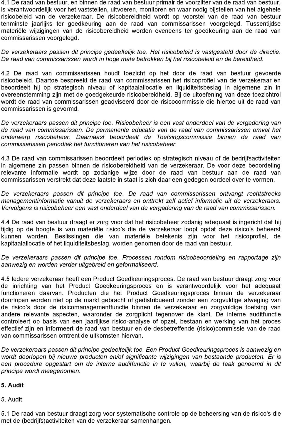 Tussentijdse materiële wijzigingen van de risicobereidheid worden eveneens ter goedkeuring aan de raad van commissarissen voorgelegd. De verzekeraars passen dit principe gedeeltelijk toe.