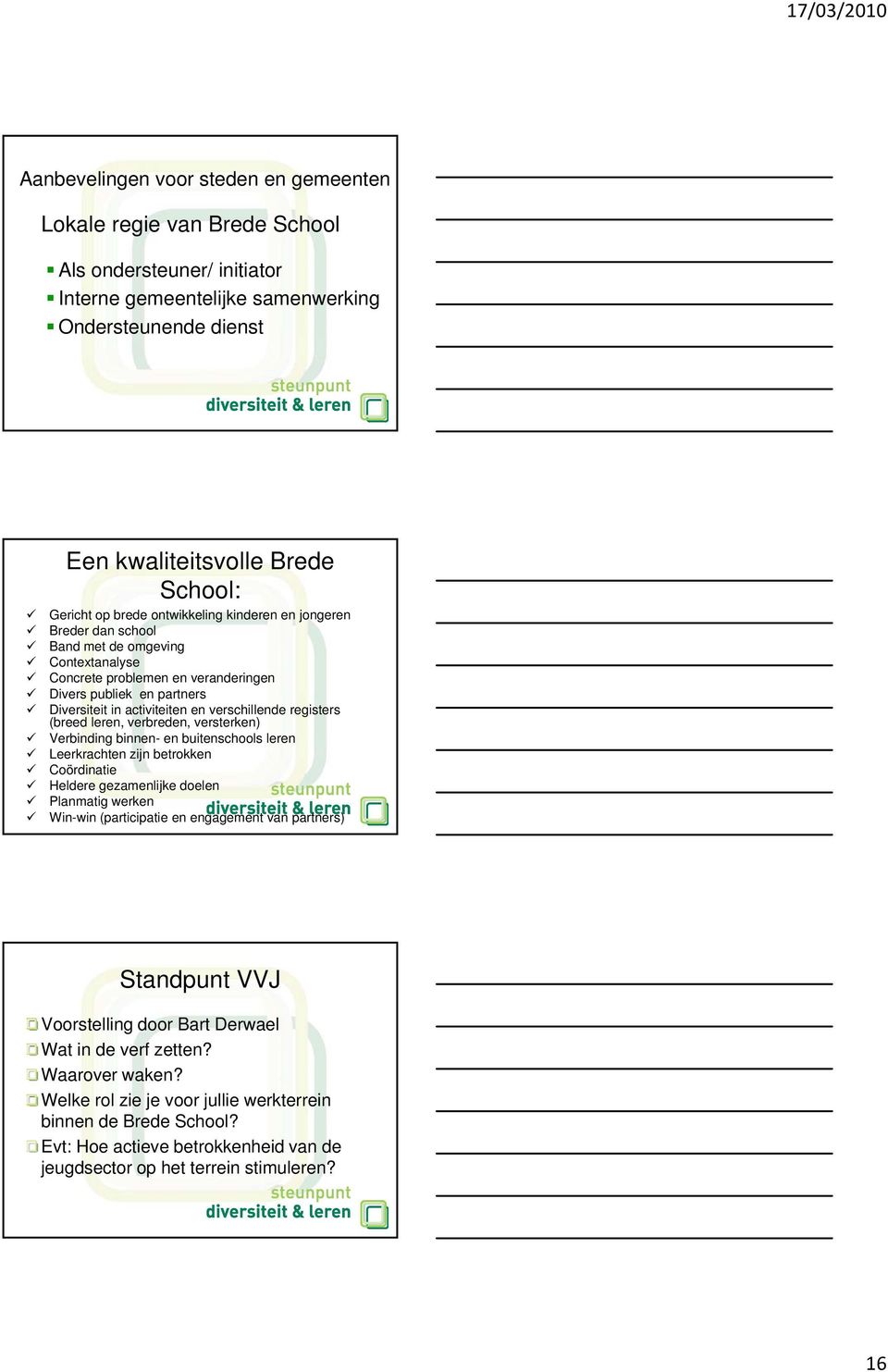 verschillende registers (breed leren, verbreden, versterken) Verbinding binnen- en buitenschools leren Leerkrachten zijn betrokken Coördinatie Heldere gezamenlijke doelen Planmatig werken Win-win