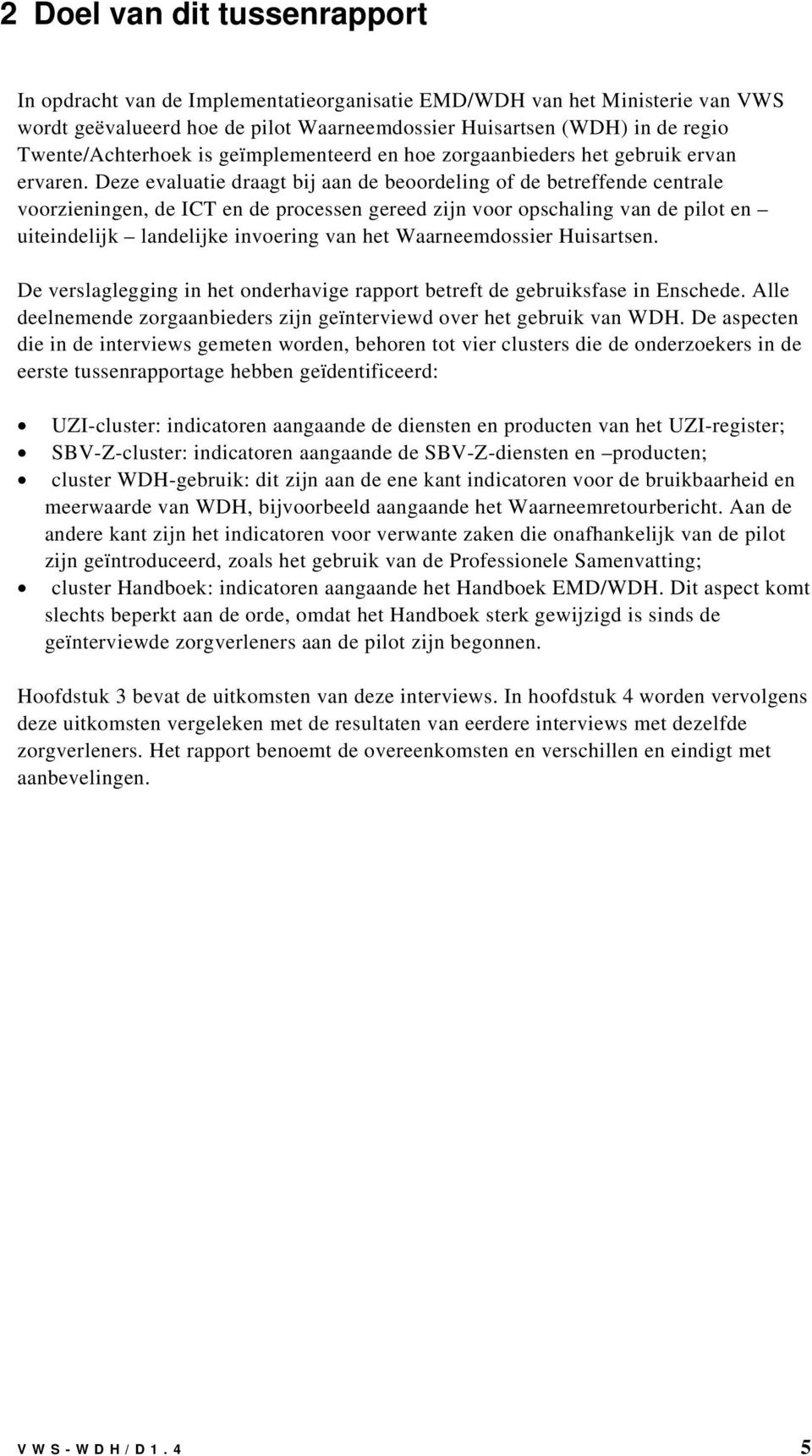 Deze evaluatie draagt bij aan de beoordeling of de betreffende centrale voorzieningen, de ICT en de processen gereed zijn voor opschaling van de pilot en uiteindelijk landelijke invoering van het