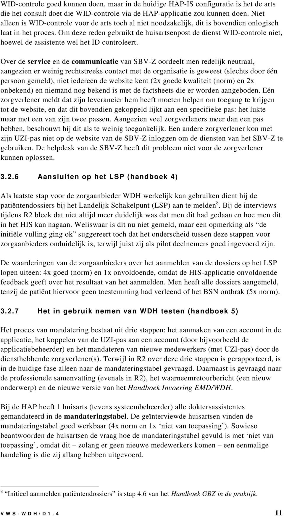 Om deze reden gebruikt de huisartsenpost de dienst WID-controle niet, hoewel de assistente wel het ID controleert.