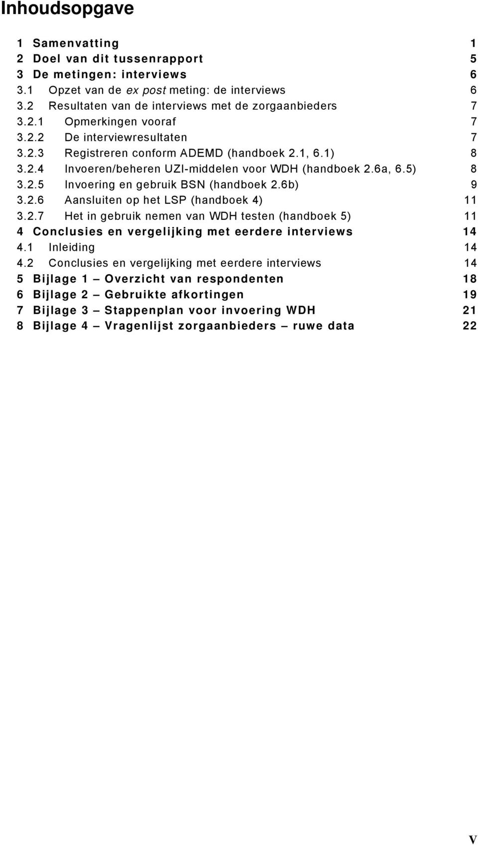 6b) 9 3.2.6 Aansluiten op het LSP (handboek 4) 11 3.2.7 Het in gebruik nemen van WDH testen (handboek 5) 11 4 Conclusies en vergelijking met eerdere interviews 14 4.1 Inleiding 14 4.