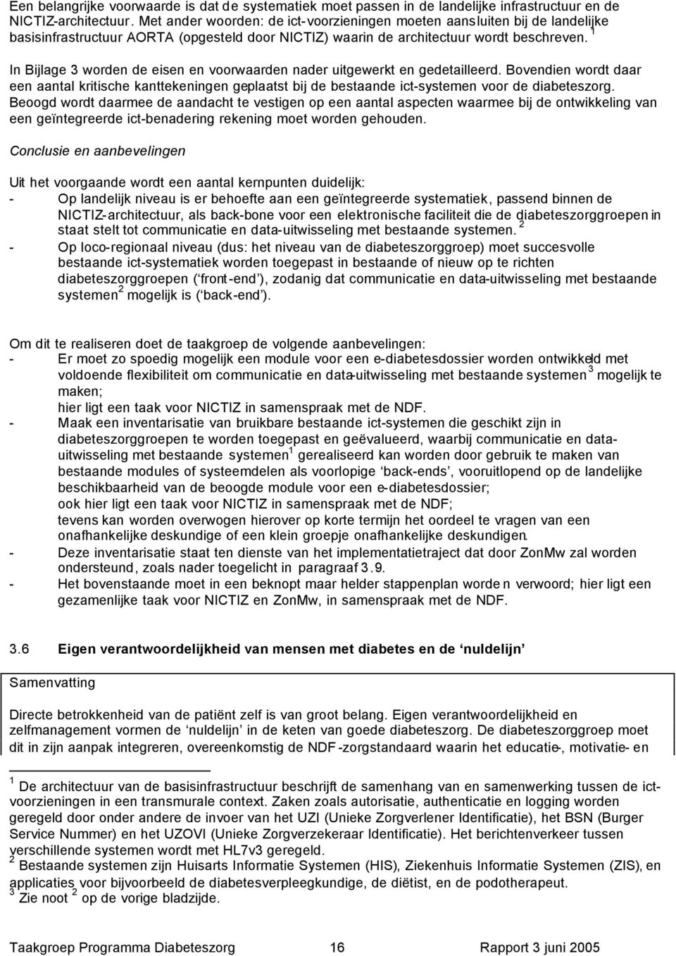 1 In Bijlage 3 worden de eisen en voorwaarden nader uitgewerkt en gedetailleerd. Bovendien wordt daar een aantal kritische kanttekeningen geplaatst bij de bestaande ict-systemen voor de diabeteszorg.