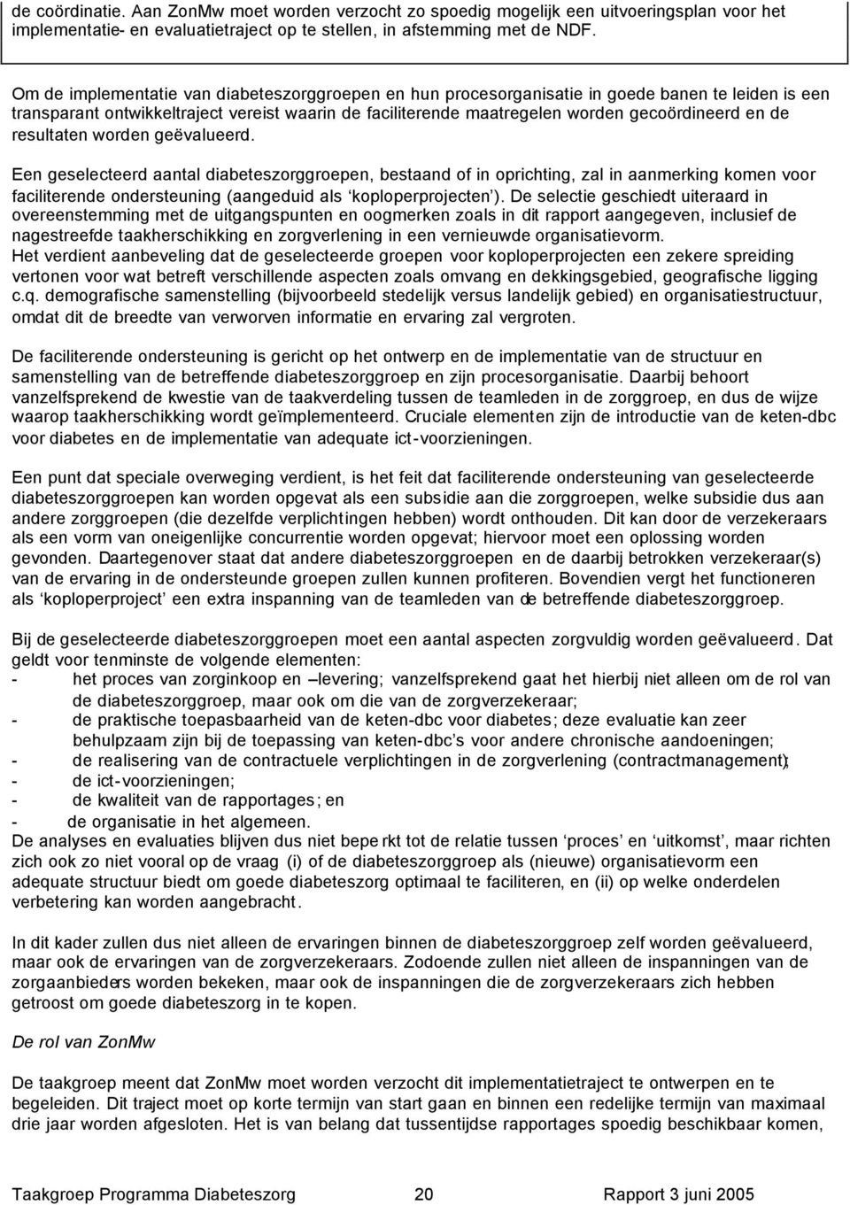 de resultaten worden geëvalueerd. Een geselecteerd aantal diabeteszorggroepen, bestaand of in oprichting, zal in aanmerking komen voor faciliterende ondersteuning (aangeduid als koploperprojecten ).