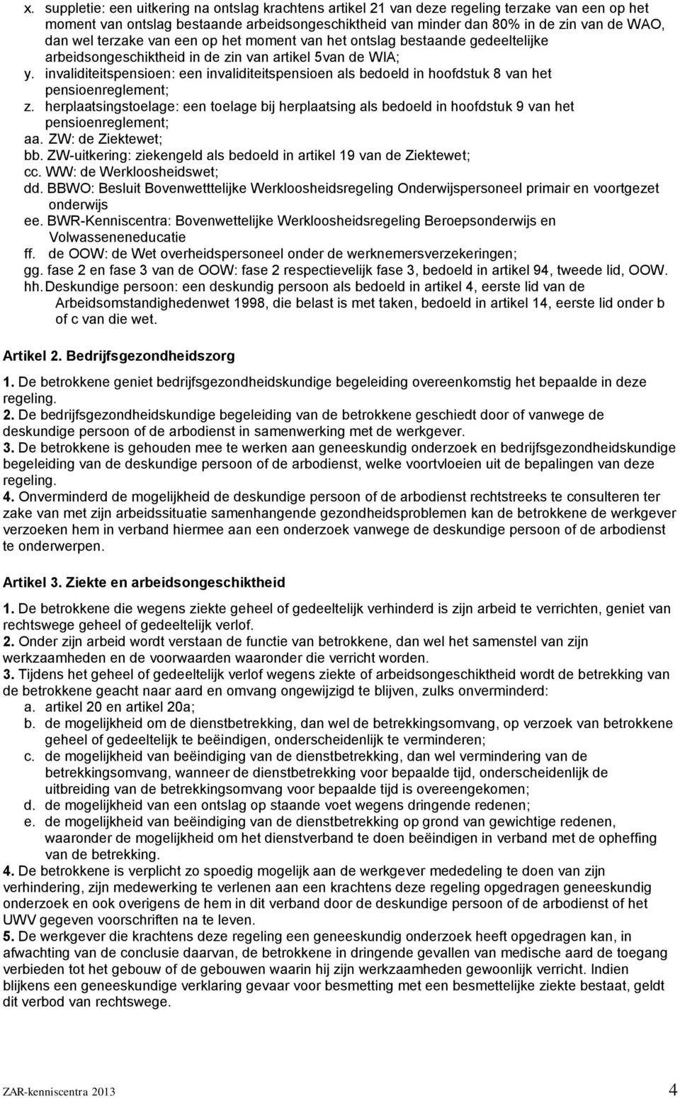 invaliditeitspensioen: een invaliditeitspensioen als bedoeld in hoofdstuk 8 van het pensioenreglement; z.