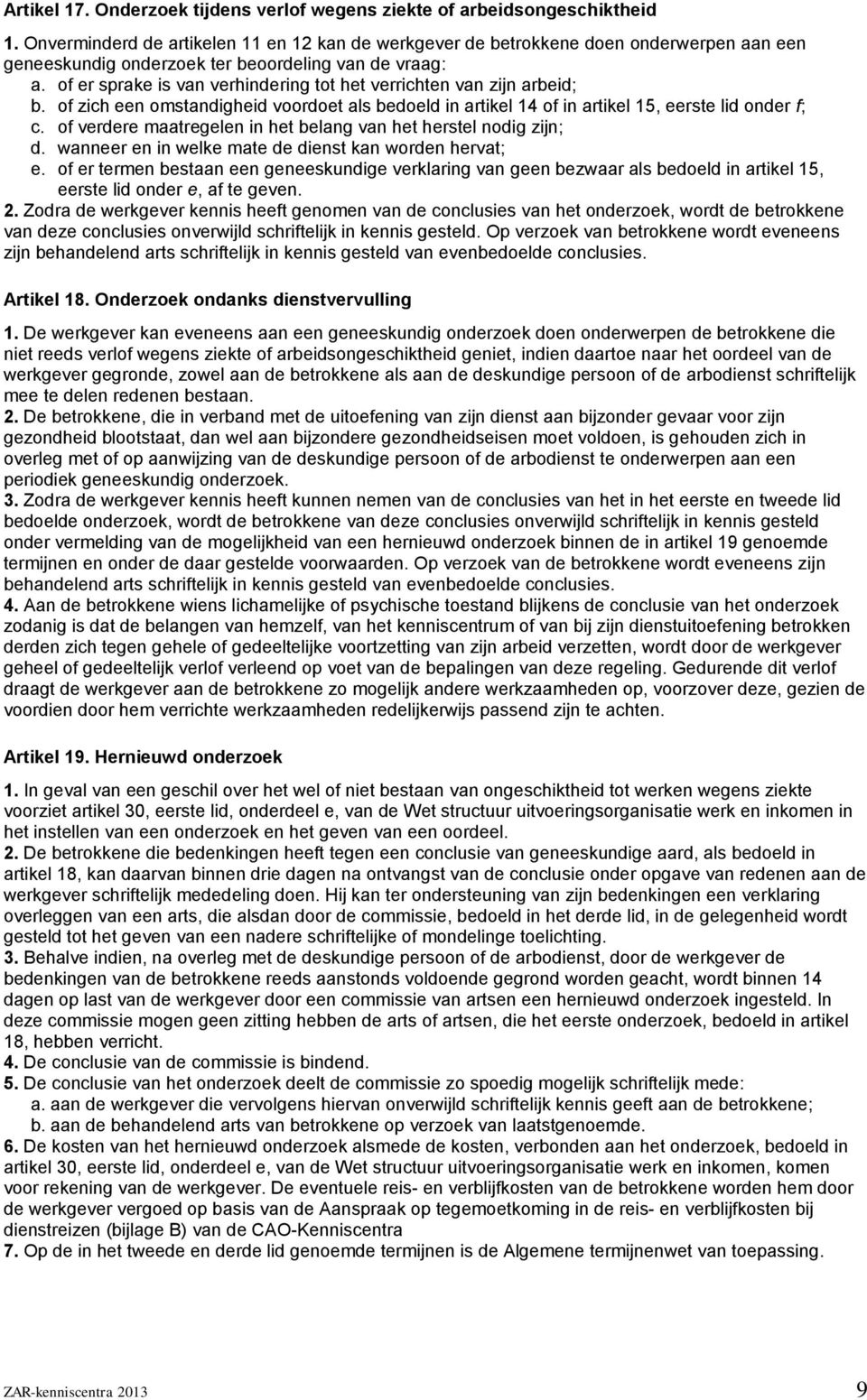 of er sprake is van verhindering tot het verrichten van zijn arbeid; b. of zich een omstandigheid voordoet als bedoeld in artikel 14 of in artikel 15, eerste lid onder f; c.