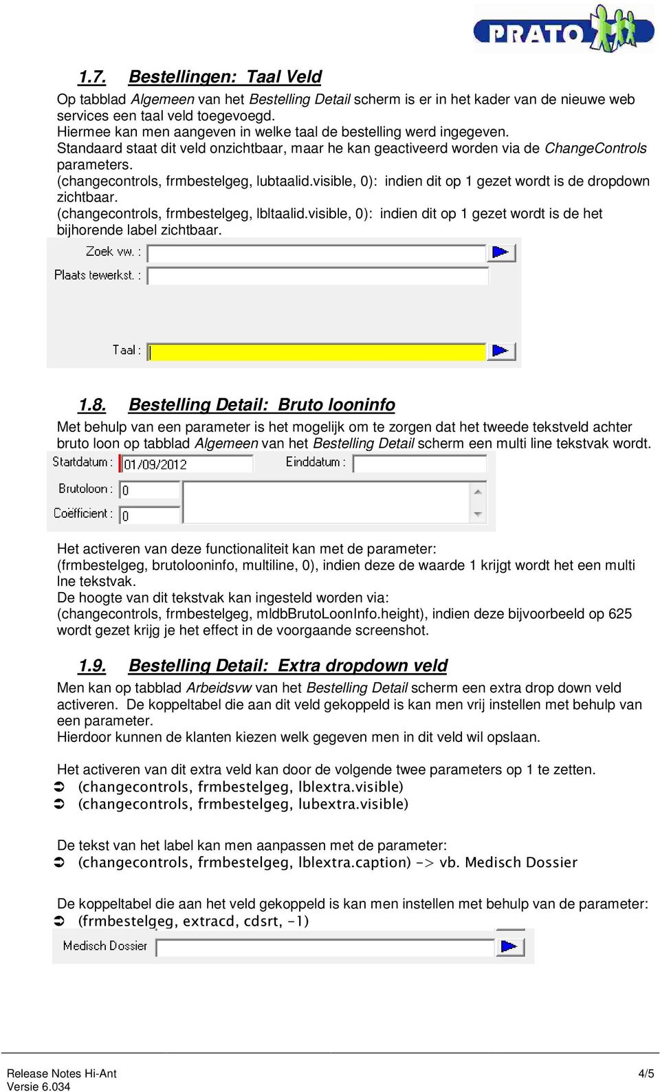 (changecontrols, frmbestelgeg, lubtaalid.visible, 0): indien dit op 1 gezet wordt is de dropdown zichtbaar. (changecontrols, frmbestelgeg, lbltaalid.