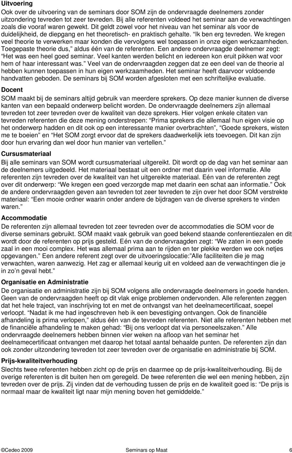 Dit geldt zowel voor het niveau van het seminar als voor de duidelijkheid, de diepgang en het theoretisch- en praktisch gehalte. Ik ben erg tevreden.