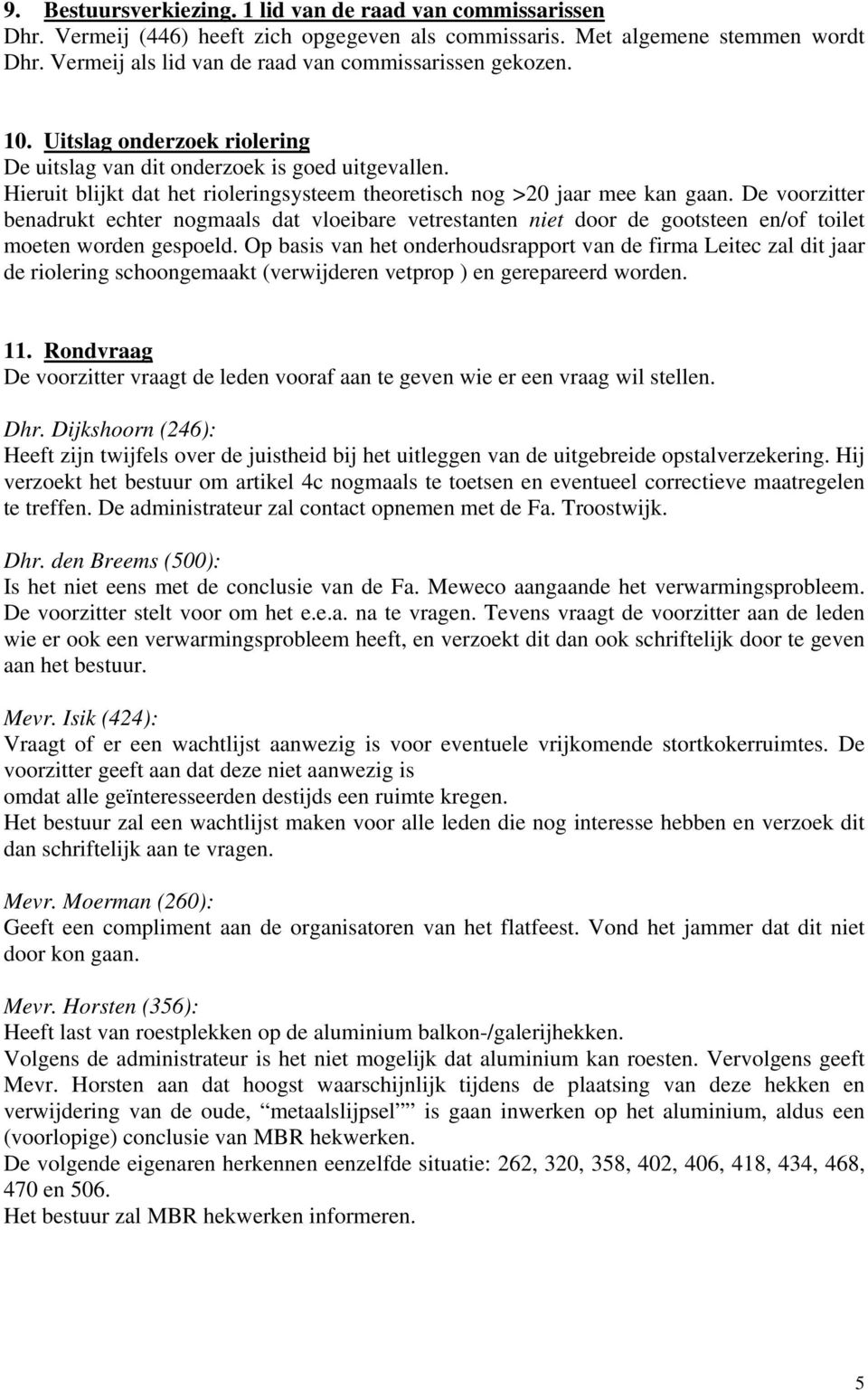 Hieruit blijkt dat het rioleringsysteem theoretisch nog >20 jaar mee kan gaan.