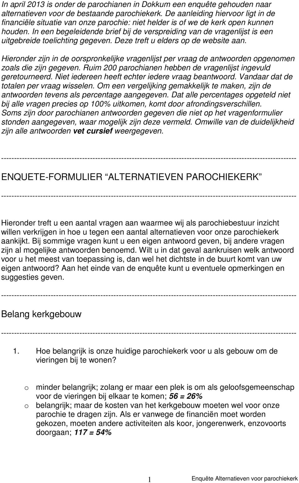 In een begeleidende brief bij de verspreiding van de vragenlijst is een uitgebreide toelichting gegeven. Deze treft u elders op de website aan.