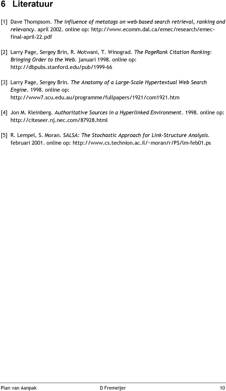 edu/pub/1999-66 [3] Larry Page, Sergey Brin. The Anatomy of a Large-Scale Hypertextual Web Search Engine. 1998. online op: http://www7.scu.edu.au/programme/fullpapers/1921/com1921.htm [4] Jon M.