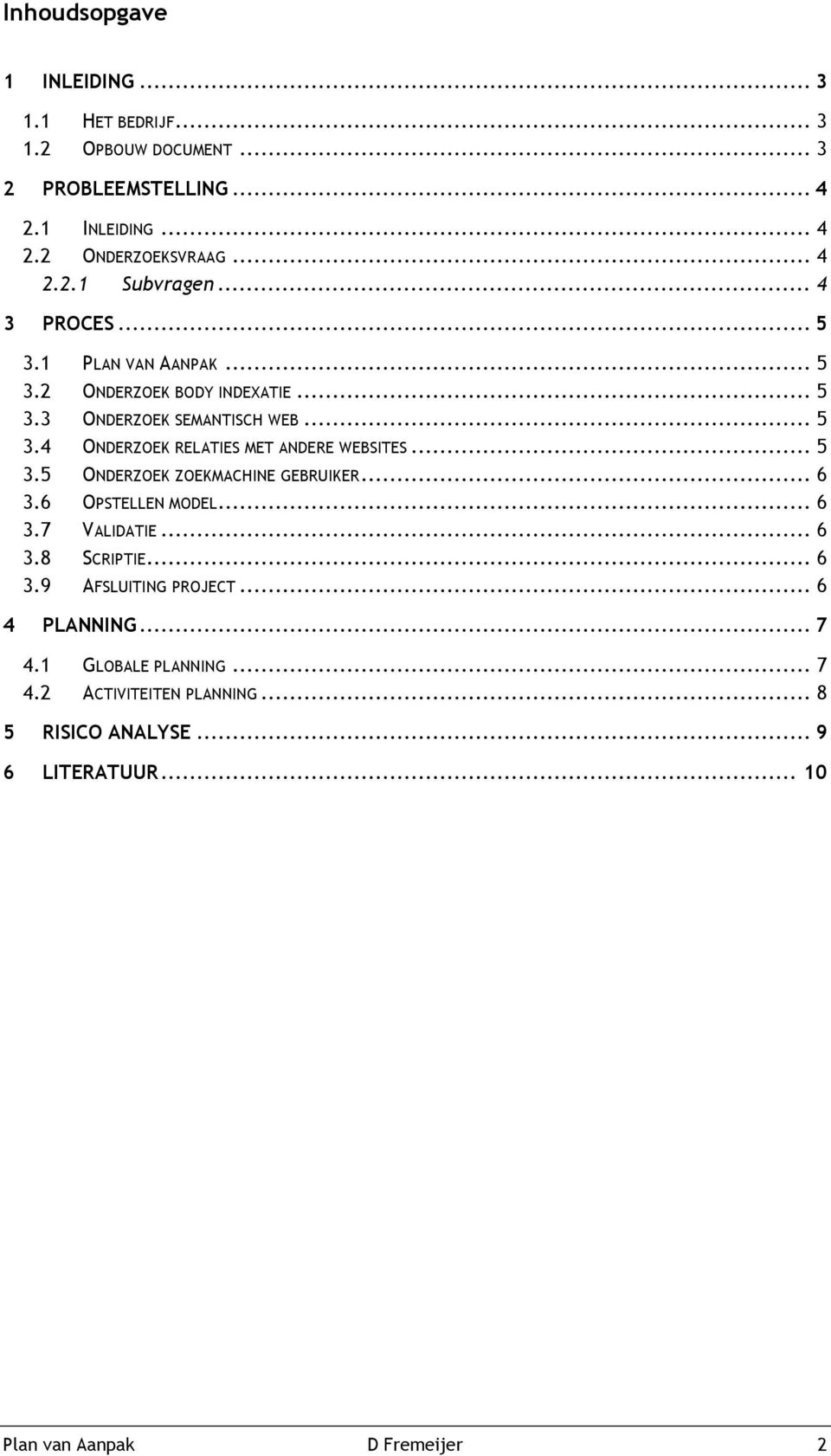 .. 5 3.5 ONDERZOEK ZOEKMACHINE GEBRUIKER... 6 3.6 OPSTELLEN MODEL... 6 3.7 VALIDATIE... 6 3.8 SCRIPTIE... 6 3.9 AFSLUITING PROJECT... 6 4 PLANNING.