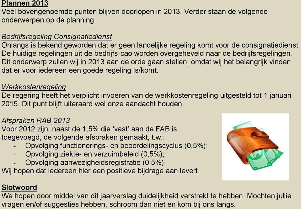 De huidige regelingen uit de bedrijfs-cao worden overgeheveld naar de bedrijfsregelingen.