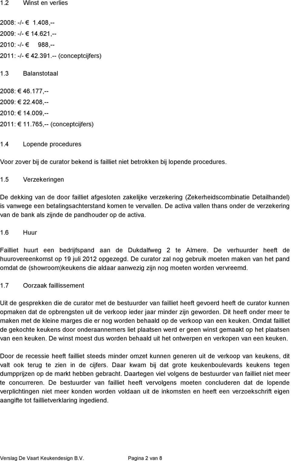 De activa vallen thans onder de verzekering van de bank als zijnde de pandhouder op de activa. 1.6 Huur Failliet huurt een bedrijfspand aan de Dukdalfweg 2 te Almere.