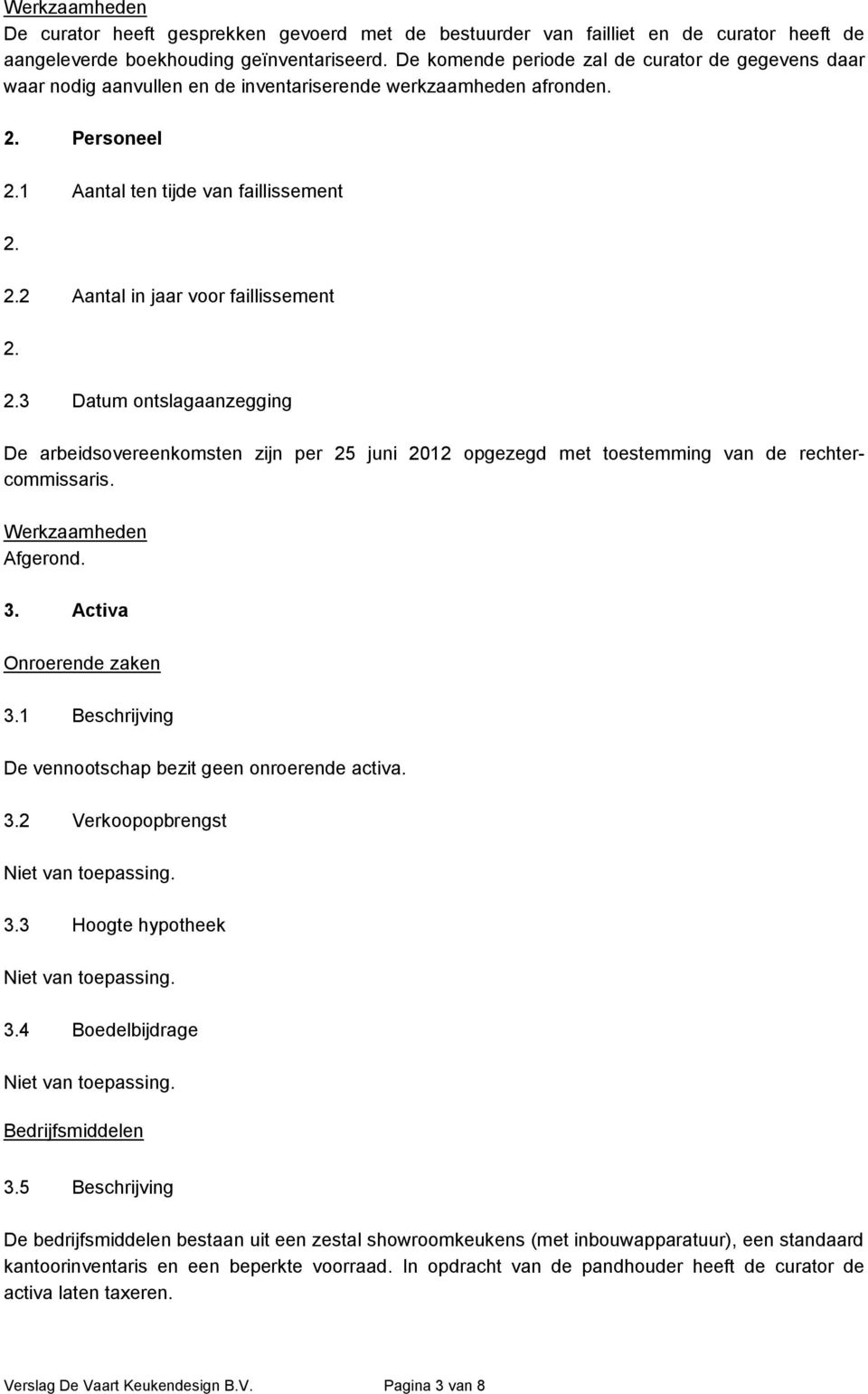 2.3 Datum ontslagaanzegging De arbeidsovereenkomsten zijn per 25 juni 2012 opgezegd met toestemming van de rechtercommissaris. Afgerond. 3. Activa Onroerende zaken 3.