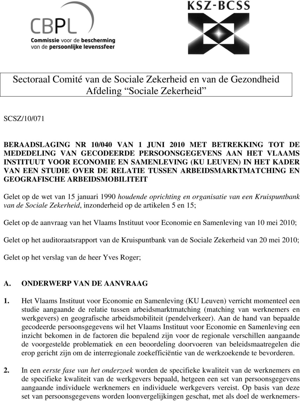 de wet van 15 januari 1990 houdende oprichting en organisatie van een Kruispuntbank van de Sociale Zekerheid, inzonderheid op de artikelen 5 en 15; Gelet op de aanvraag van het Vlaams Instituut voor