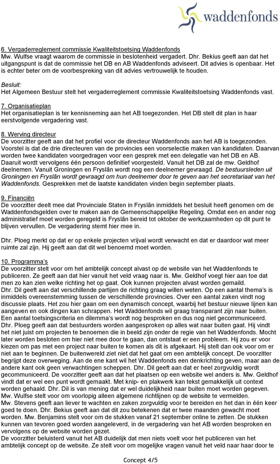 Het Algemeen Bestuur stelt het vergaderreglement commissie Kwaliteitstoetsing Waddenfonds vast. 7. Organisatieplan Het organisatieplan is ter kennisneming aan het AB toegezonden.