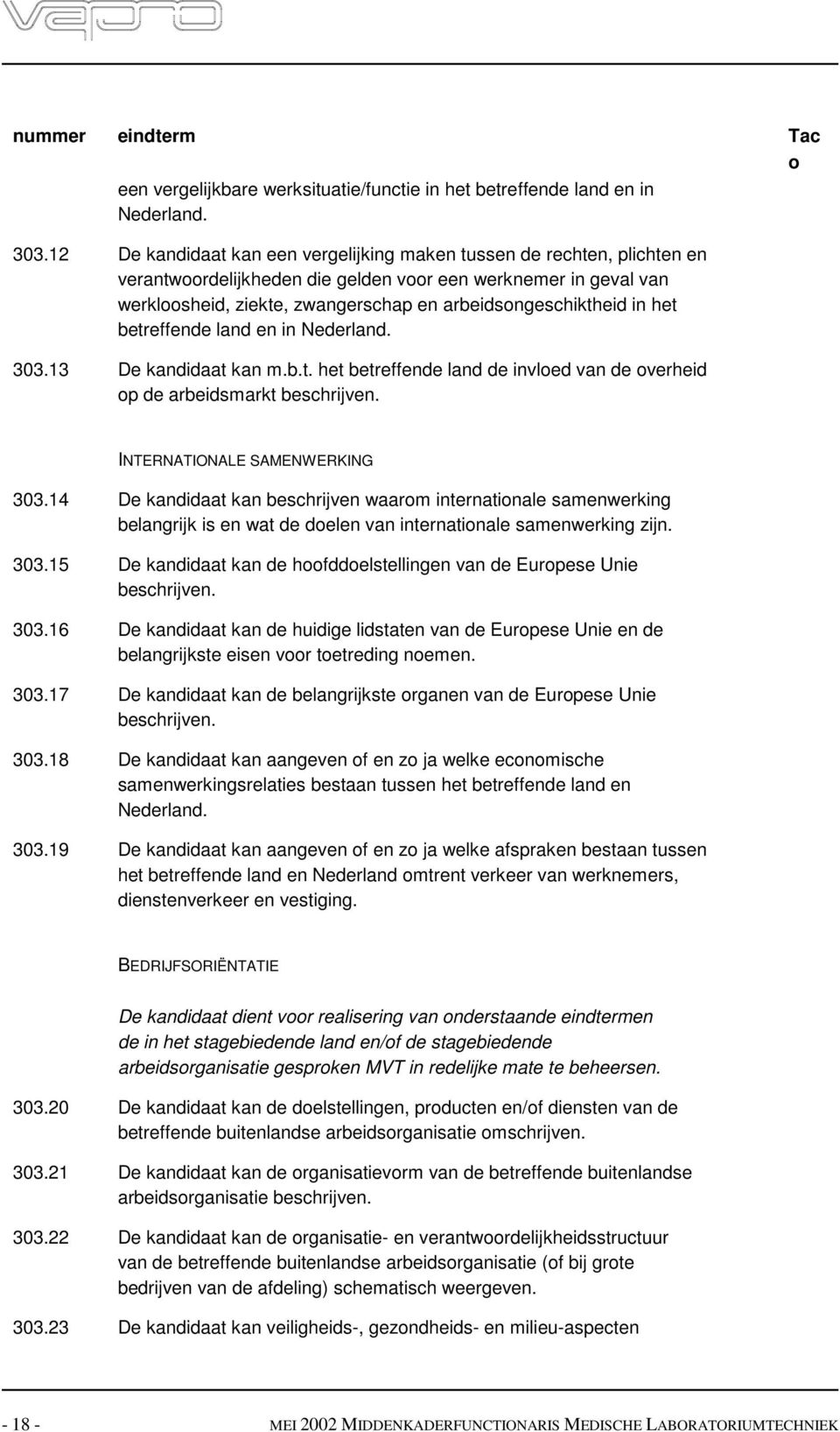 het betreffende land en in Nederland. 303.13 De kandidaat kan.b.t. het betreffende land de invloed van de overheid op de arbeidsarkt INTERNATIONALE SAMENWERKING 303.