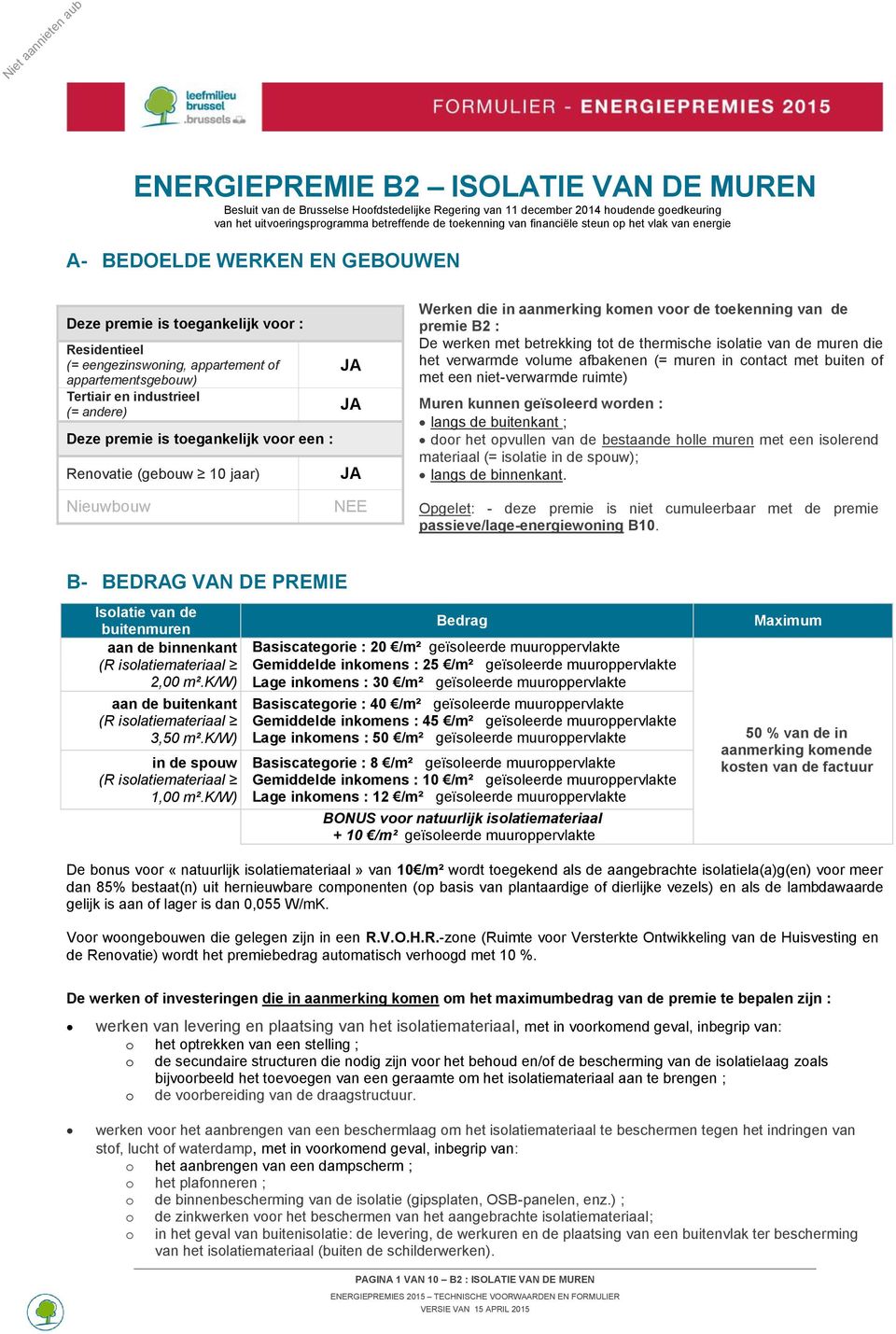 industrieel (= andere) JA Deze premie is toegankelijk voor een : Renovatie (gebouw 10 jaar) JA Werken die in aanmerking komen voor de toekenning van de premie B2 : De werken met betrekking tot de