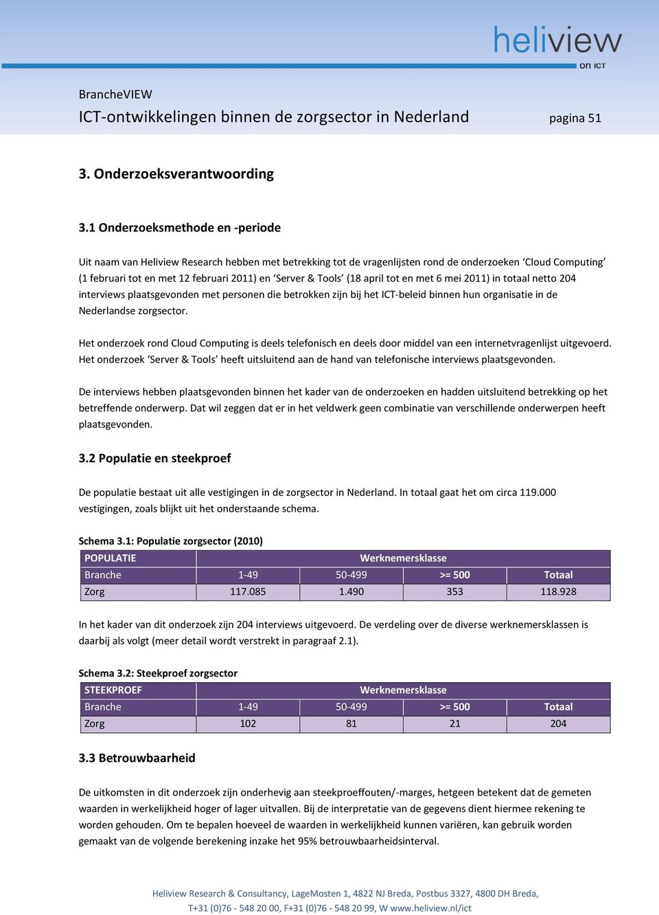Tools (18 april tot en met 6 mei 2011) in totaal netto 204 interviews plaatsgevonden met personen die betrokken zijn bij het ICT-beleid binnen hun organisatie in de Nederlandse zorgsector.
