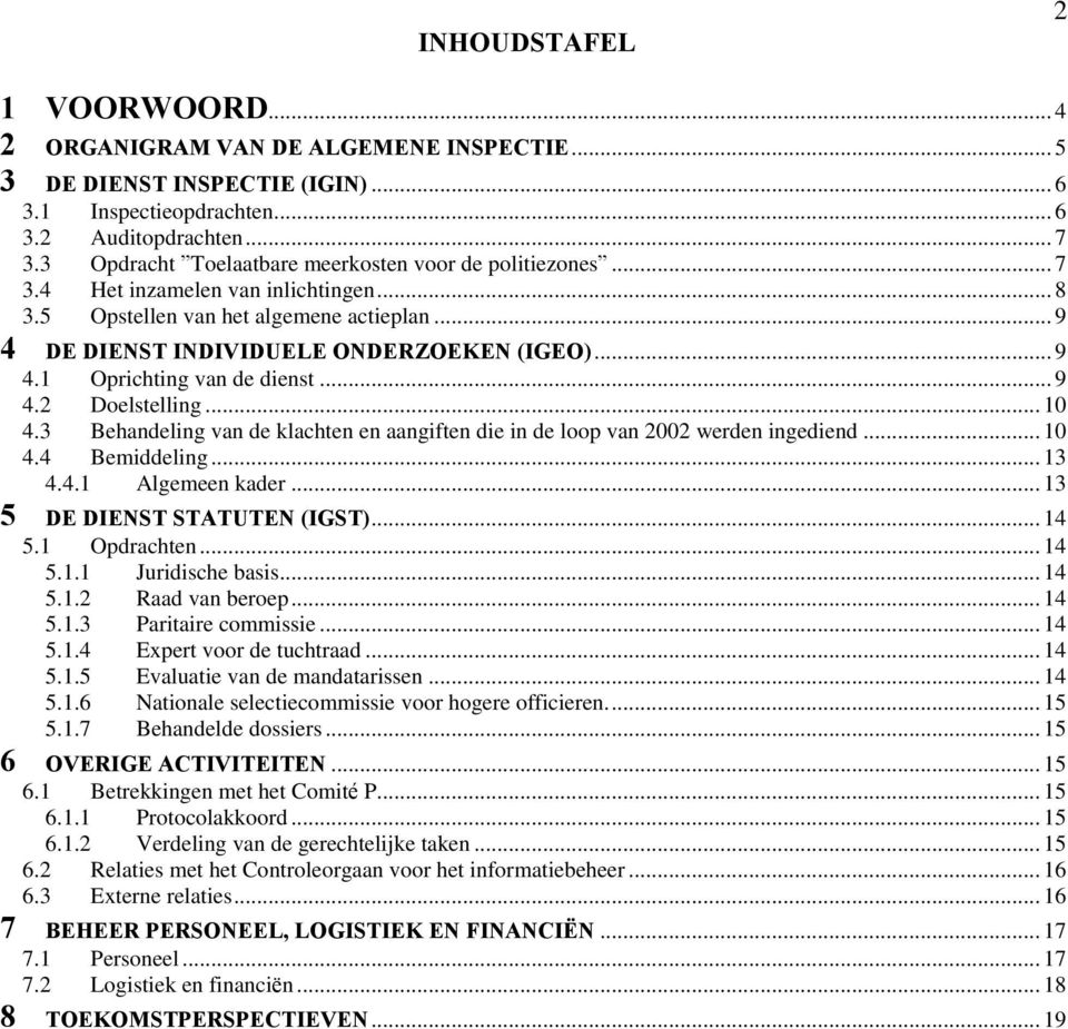 .. 9 4.2 Doelstelling... 10 4.3 Behandeling van de klachten en aangiften die in de loop van 2002 werden ingediend... 10 4.4 Bemiddeling... 13 4.4.1 Algemeen kader... 13 5 DE DIENST STATUTEN (IGST).