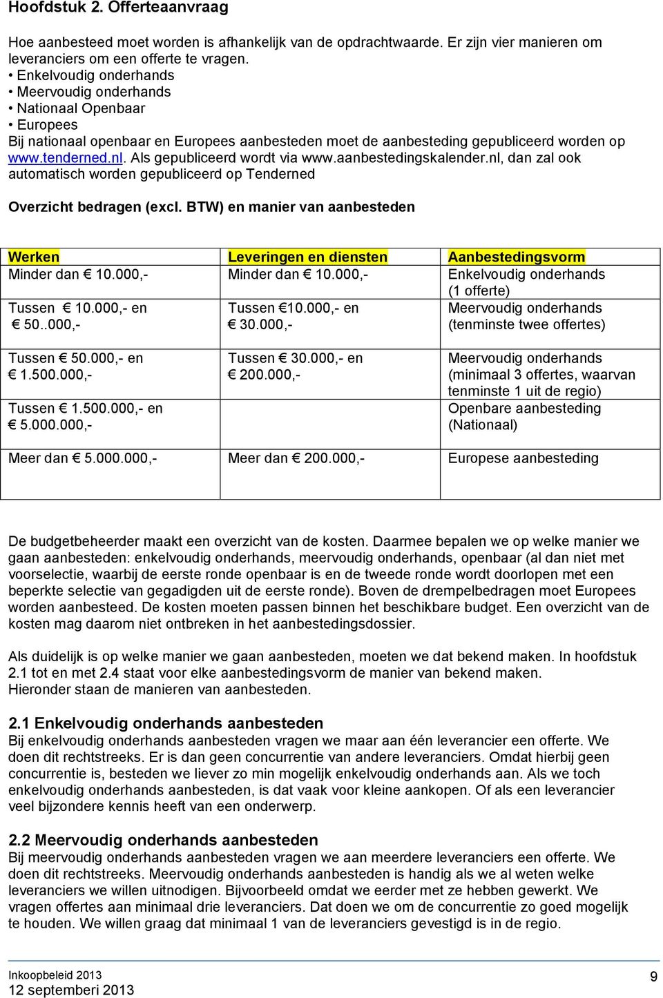 Als gepubliceerd wordt via www.aanbestedingskalender.nl, dan zal ook automatisch worden gepubliceerd op Tenderned Overzicht bedragen (excl.