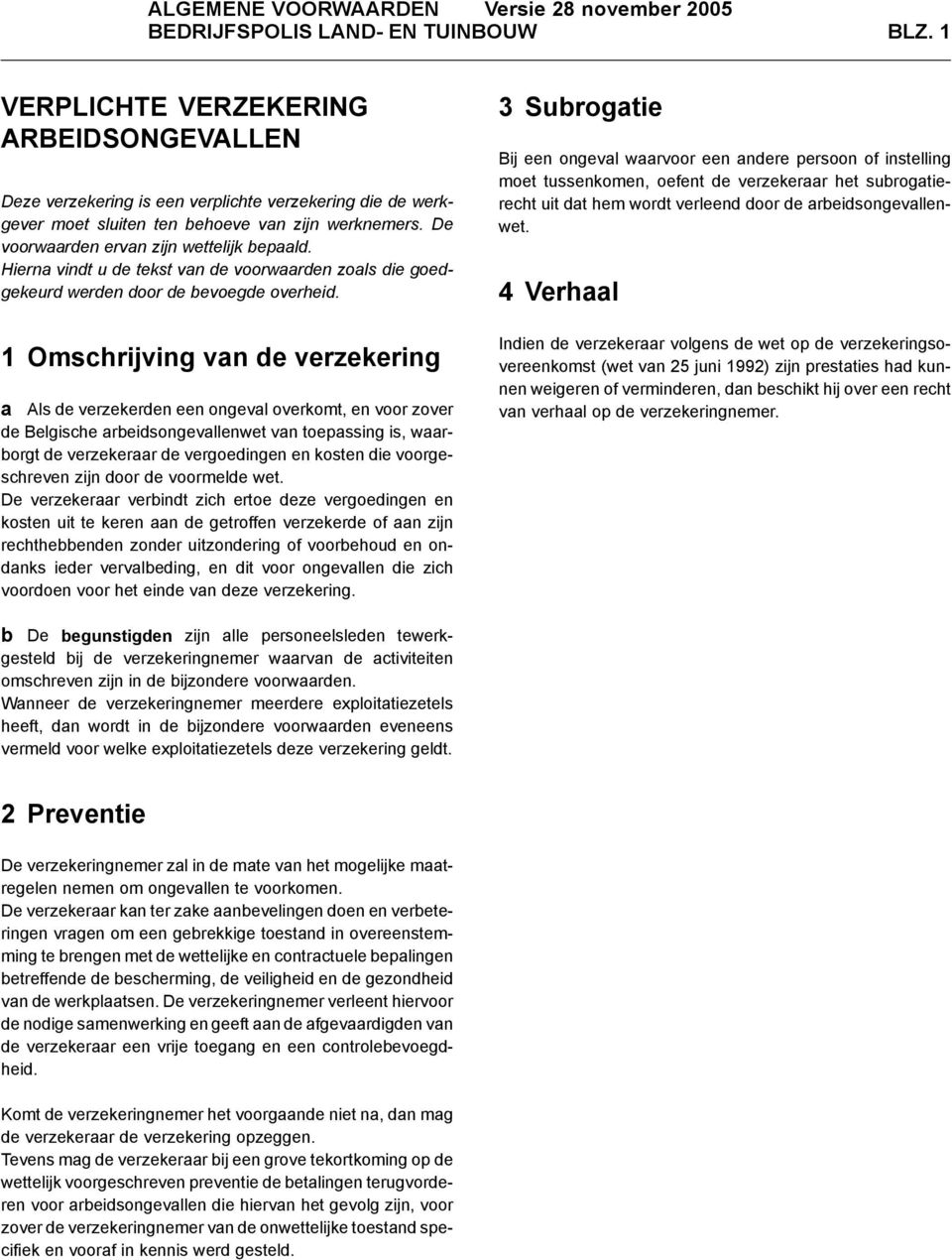 1 Omschrijving van de verzekering a Als de verzekerden een ongeval overkomt, en voor zover de Belgische arbeidsongevallenwet van toepassing is, waarborgt de verzekeraar de vergoedingen en kosten die