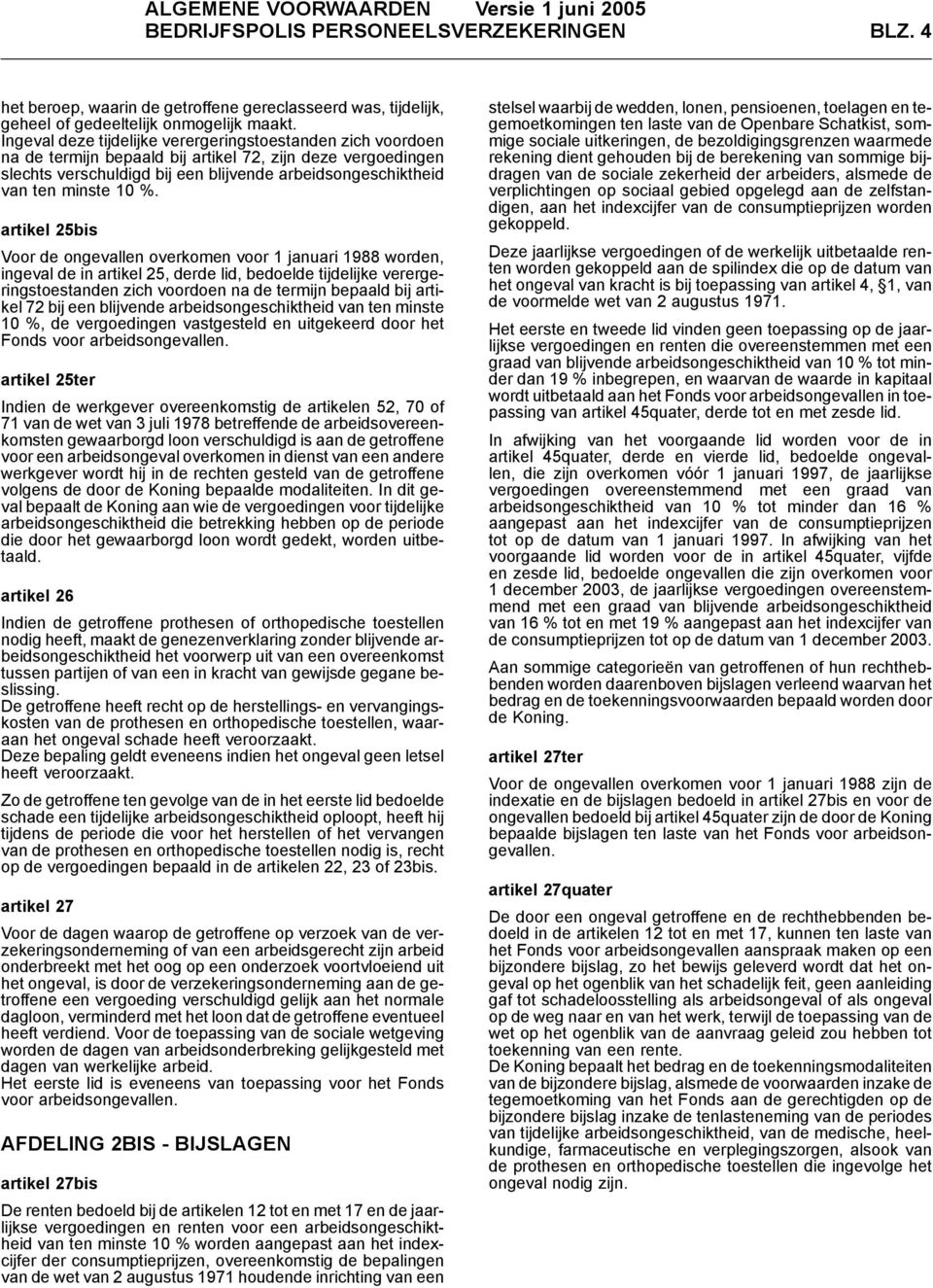 10 %. artikel 25bis Voor de ongevallen overkomen voor 1 januari 1988 worden, ingeval de in artikel 25, derde lid, bedoelde tijdelijke verergeringstoestanden zich voordoen na de termijn bepaald bij