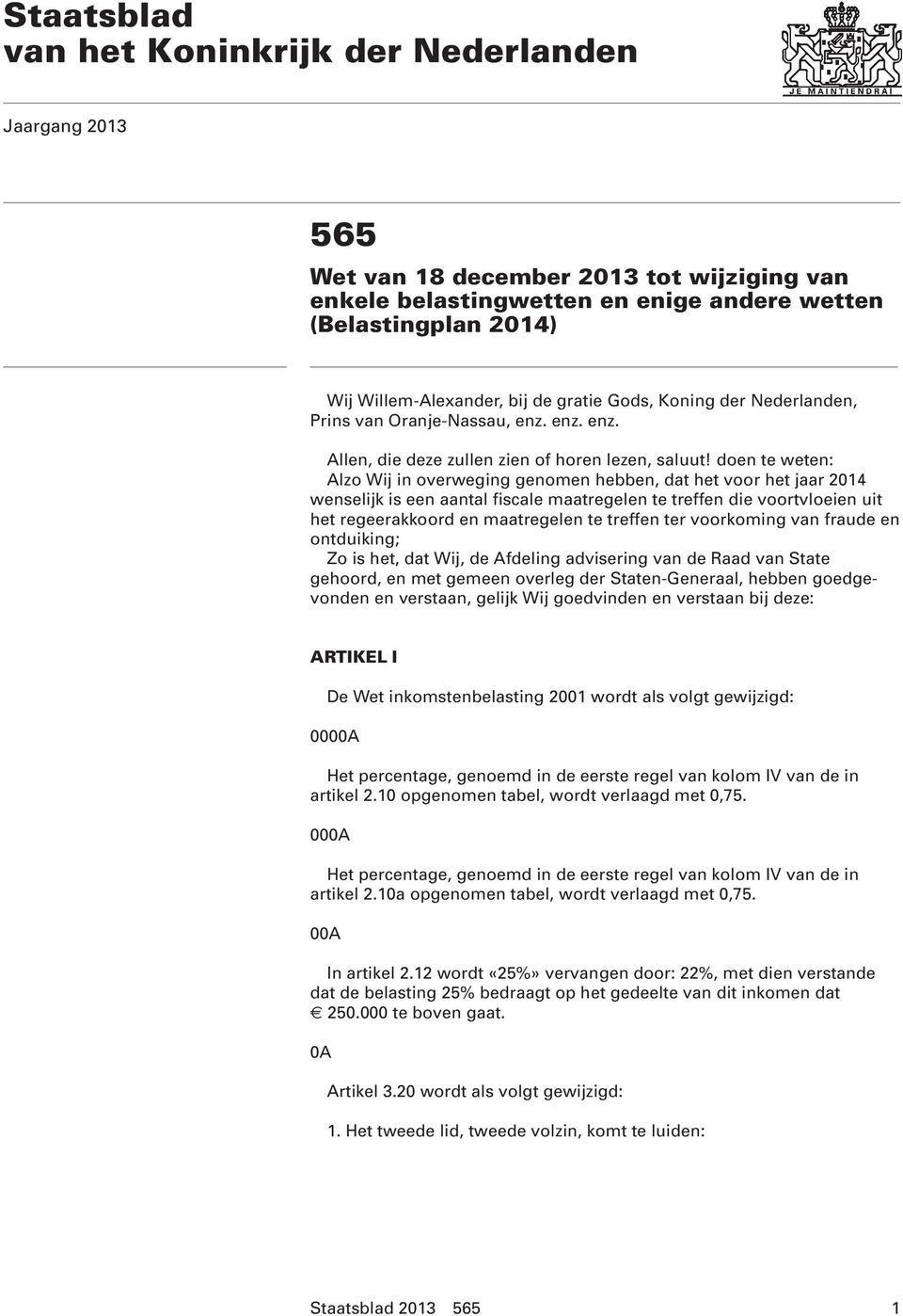 doen te weten: lzo Wij in overweging genomen hebben, dat het voor het jaar 2014 wenselijk is een aantal fiscale maatregelen te treffen die voortvloeien uit het regeerakkoord en maatregelen te treffen