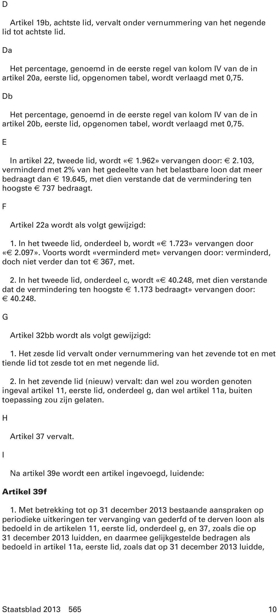 Db Het percentage, genoemd in de eerste regel van kolom IV van de in artikel 20b, eerste lid, opgenomen tabel, wordt verlaagd met 0,75. E In artikel 22, tweede lid, wordt «1.962» vervangen door: 2.