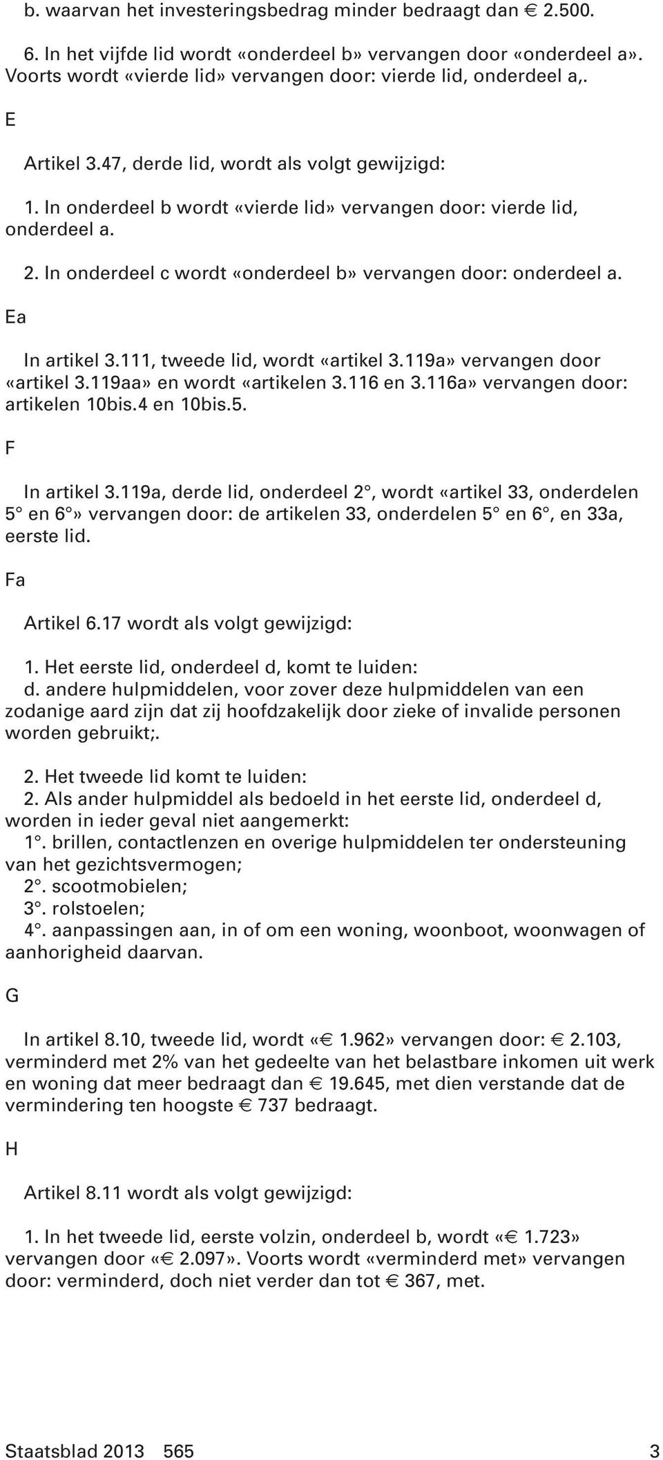 In artikel 3.111, tweede lid, wordt «artikel 3.119a» vervangen door «artikel 3.119aa» en wordt «artikelen 3.116 en 3.116a» vervangen door: artikelen 10bis.4 en 10bis.5. F In artikel 3.