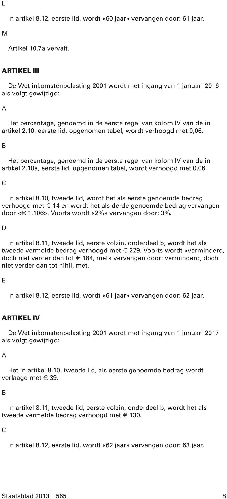 10, eerste lid, opgenomen tabel, wordt verhoogd met 0,06. Het percentage, genoemd in de eerste regel van kolom IV van de in artikel 2.10a, eerste lid, opgenomen tabel, wordt verhoogd met 0,06.