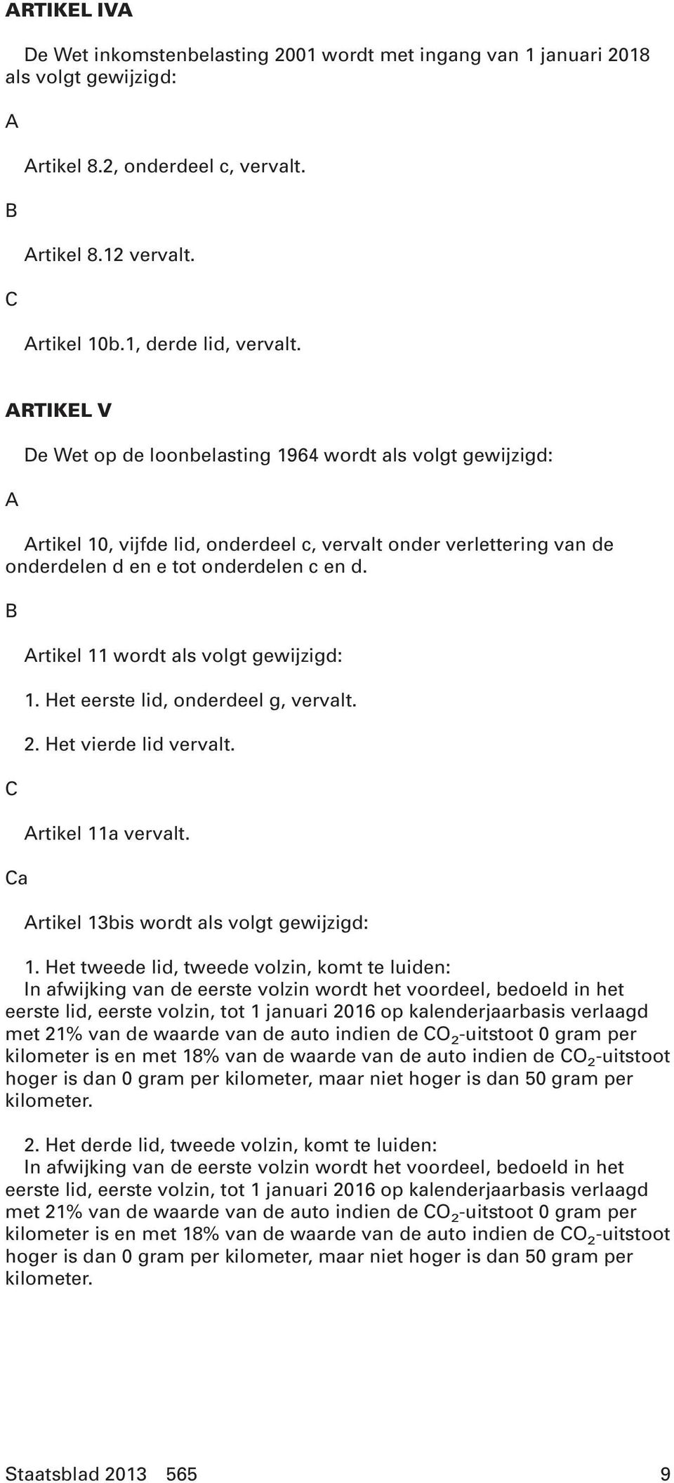 a rtikel 11 wordt als volgt gewijzigd: 1. Het eerste lid, onderdeel g, vervalt. 2. Het vierde lid vervalt. rtikel 11a vervalt. rtikel 13bis wordt als volgt gewijzigd: 1.