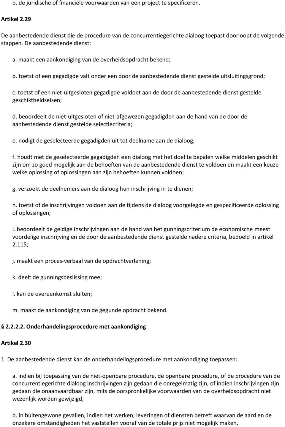 maakt een aankondiging van de overheidsopdracht bekend; b. toetst of een gegadigde valt onder een door de aanbestedende dienst gestelde uitsluitingsgrond; c.