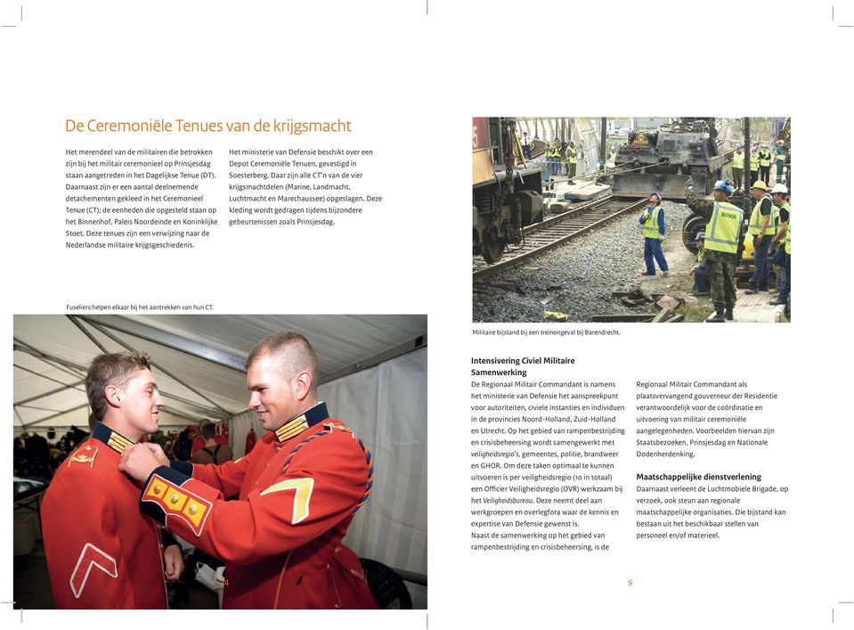 Deze tenues zijn een verwijzing naar de Nederlandse militaire krijgsgeschiedenis. Het ministerie van Defensie beschikt over een Depot Ceremoniële Tenuen, gevestigd in Soesterberg.